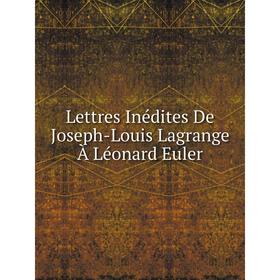 

Книга Lettres Inédites De Joseph-Louis Lagrange À Léonard Euler