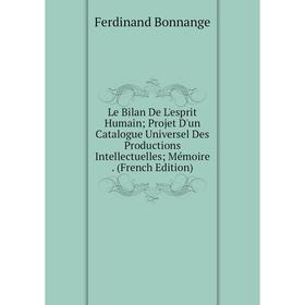 

Книга Le Bilan de l'esprit humain ; Projet D'un Catalogue Universel Des Productions Intellectuelles; Mémoire