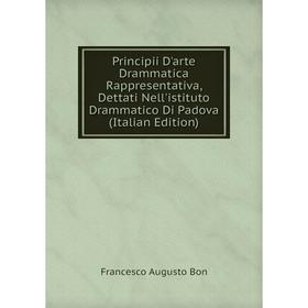 

Книга Principii D'arte Drammatica Rappresentativa, Dettati Nell'istituto Drammatico Di Padova (Italian Edition)