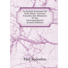 

Книга La Société Française Du Xviie Siècle: Lectures Extraites Des Mémoires Et Des Correspondances