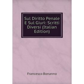 

Книга Sul Diritto Penale E Sul Giurì: Scritti Diversi (Italian Edition)