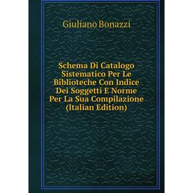 

Книга Schema Di Catalogo Sistematico Per Le Biblioteche Con Indice Dei Soggetti E Norme Per La Sua Compilazione (Italian Edition)