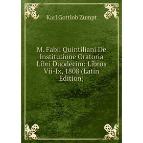 

Книга M Fabii Quintiliani De Institutione Oratoria Libri Duodecim: Libros Vii-Ix, 1808