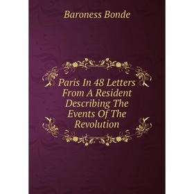 

Книга Paris In 48 Letters From A Resident Describing The Events of the Revolution