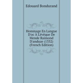 

Книга Hommage En Langue D'oc À L'évëque De Mende Raimond D'anduze (1332) (French Edition)