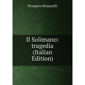 

Книга Il Solimano: tragedia (Italian Edition)