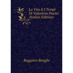 

Книга La Vita E I Tempi Di Valentino Pasini
