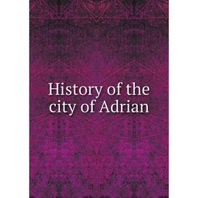 

Книга History of the city of Adrian