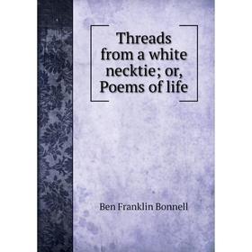 

Книга Threads from a white necktie; or, Poems of life