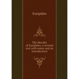 

Книга The Hecuba of Euripides: a revised text with notes and an introduction