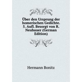 

Книга Über den Ursprung der homerischen Gedichte. 5. Aufl. Besorgt von R. Neubauer (German Edition)