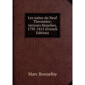 

Книга Les suites du Neuf Thermidor; terreurs blanches, 1795-1815