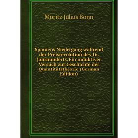 

Книга Spaniens Niedergang während der Preisrevolution des 16. Jahrhunderts. Ein induktiver Versuch zur Geschichte der Quantitätstheorie (German Editio
