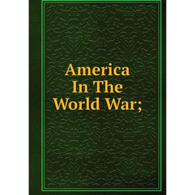 

Книга America In The World War