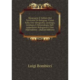 

Книга Montagrie E Vallate Del Territorio Di Bologna: Cenni Sulla Oro-Idrografia, Geologia, Litologia E Mineralogia Dell' Appennino Bolognese E Sue Dip