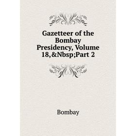 

Книга Gazetteer of the Bombay Presidency, Volume 18,&Nbsp; Part 2