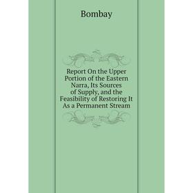

Книга Report On the Upper Portion of the Eastern Narra, Its Sources of Supply, and the Feasibility of Restoring It As a Permanent Stream