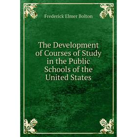 

Книга The Development of Courses of Study in the Public Schools of the United States