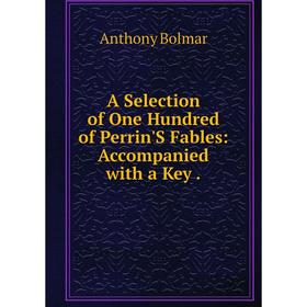 

Книга A Selection of One Hundred of Perrin'S Fables: Accompanied with a Key.