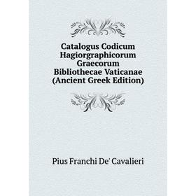 

Книга Catalogus Codicum Hagiorgraphicorum Graecorum Bibliothecae Vaticanae (Ancient Greek Edition)