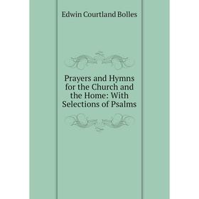 

Книга Prayers and Hymns for the Church and the Home: With Selections of Psalms