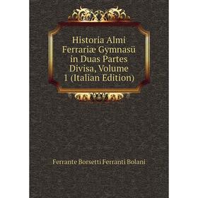 

Книга Historia Almi Ferrariæ Gymnasü in Duas Partes Divisa, Volume 1 (Italian Edition)