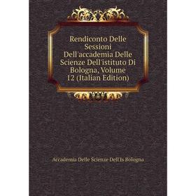 

Книга Rendiconto Delle Sessioni Dell'accademia Delle Scienze Dell'istituto Di Bologna, Volume 12 (Italian Edition)