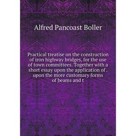 

Книга Practical treatise on the construction of iron highway bridges, for the use of town committees