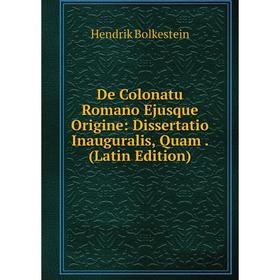 

Книга De Colonatu Romano Ejusque Origine: Dissertatio Inauguralis, Quam. (Latin Edition)
