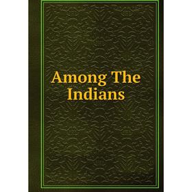 

Книга Among The Indians