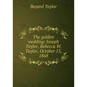 

Книга The golden wedding: Joseph Taylor, Rebecca W. Taylor, October 15, 1868