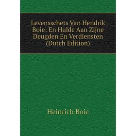 

Книга Levensschets Van Hendrik Boie: En Hulde Aan Zijne Deugden En Verdiensten