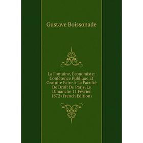 

Книга La Fontaine, Économiste: Conférence Publique Et Gratuite Faire À La Faculté De Droit De Paris, Le Dimanche 11 Février 1872