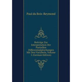 

Книга Beiträge Zur Interpretation Der Partiellen Differentialgleichungen Mit Drei Variabeln, Volume 1 (German Edition)