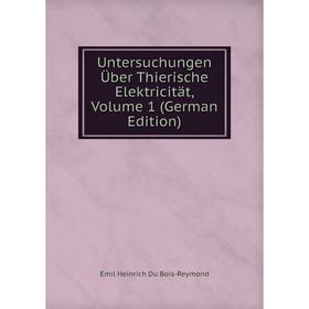 

Книга Untersuchungen Über Thierische Elektricität, Volume 1 (German Edition)