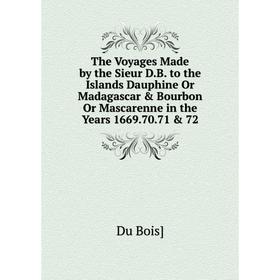 

Книга The Voyages Made by the Sieur D.B. to the Islands Dauphine Or Madagascar Bourbon Or Mascarenne in the Years 1669.70.71 72