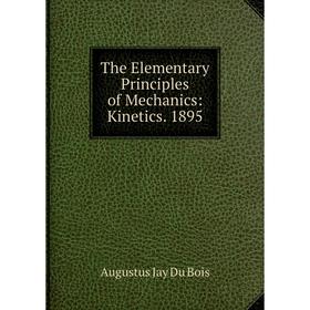 

Книга The Elementary Principles of Mechanics: Kinetics. 1895