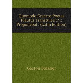 

Книга Quomodo Graecos Poetas Plautus Transtulerit.: Proponebat. (Latin Edition)