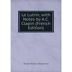 

Книга Le Lutrin, with Notes by AC Clapin