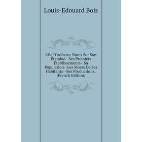 

Книга L'île D'orléans: Notes Sur Son Étendue — Ses Premiers Établissements — Sa Population — Les Moers De Ses Habitants — Ses Productions