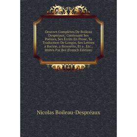 

Книга Oeuvres complètes De Boileau Despréaux: Contenant Ses Poésies, Ses Écrits En Prose, Sa Traduction De Longin, Ses Lettres a Racine, a Brossette