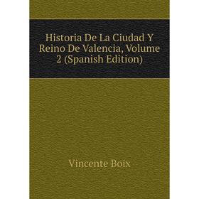 

Книга Historia De La Ciudad Y Reino De Valencia, Volume 2 (Spanish Edition)