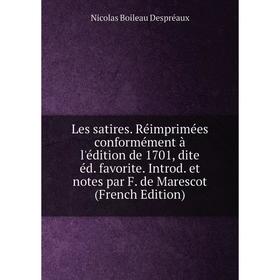 

Книга Les satires Réimprimées conformément à l'édition de 1701, dite éd favorite Introd et notes par F de Marescot