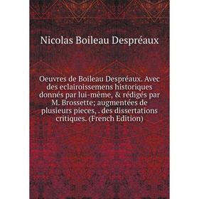 

Книга Oeuvres de Boileau Despréaux Avec des eclairoissemens historiques donnés par même, rédigés par M Brossette; augmentées de plusieurs pieces