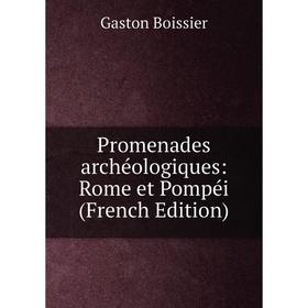 

Книга Promenades archéologiques: Rome et Pompéi (French Edition)