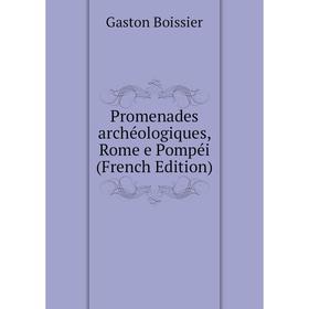 

Книга Promenades archéologiques, Rome e Pompéi (French Edition)