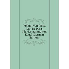 

Книга Johann Von Paris. Jean De Paris. Klavier-auszug von Kogel