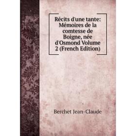 

Книга Récits d'une tante: Mémoires de la comtesse de Boigne, née d'Osmond Volume 2 (French Edition)