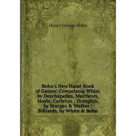 

Книга Bohn's New Hand-Book of Games: Comprising Whist, by Deschapelles, Matthews, Hoyle, Carleton; Draughts, by Sturges Walker; Billiards, by White