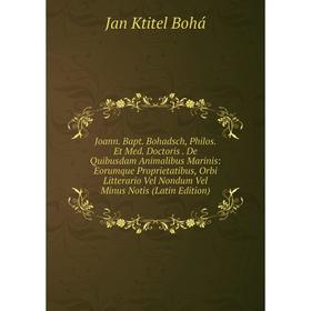 

Книга Joann. Bapt. Bohadsch, Philos. Et Med. Doctoris. De Quibusdam Animalibus Marinis: Eorumque Proprietatibus, Orbi Litterario Vel Nondum Vel Minus